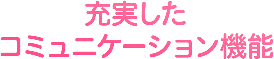 充実したコミュニケーション機能